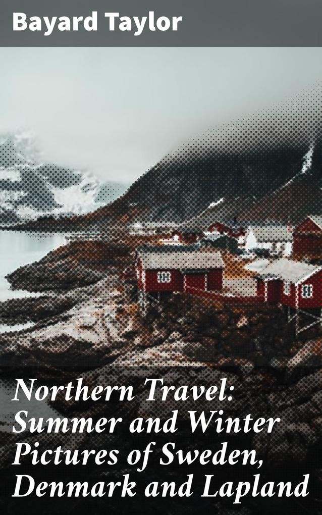 Northern Travel: Summer and Winter Pictures of Sweden Denmark and Lapland