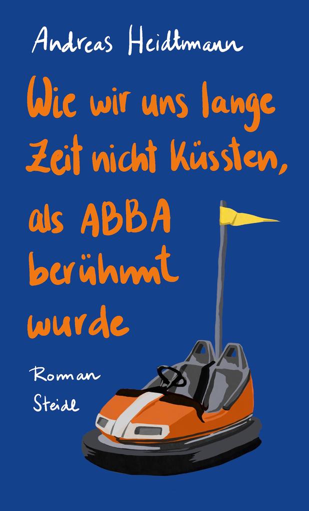 Wie wir uns lange Zeit nicht küssten als ABBA berühmt wurde - Andreas Heidtmann