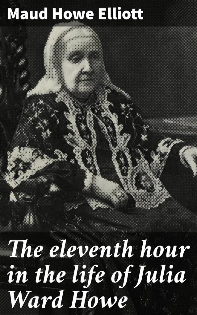 The eleventh hour in the life of Julia Ward Howe