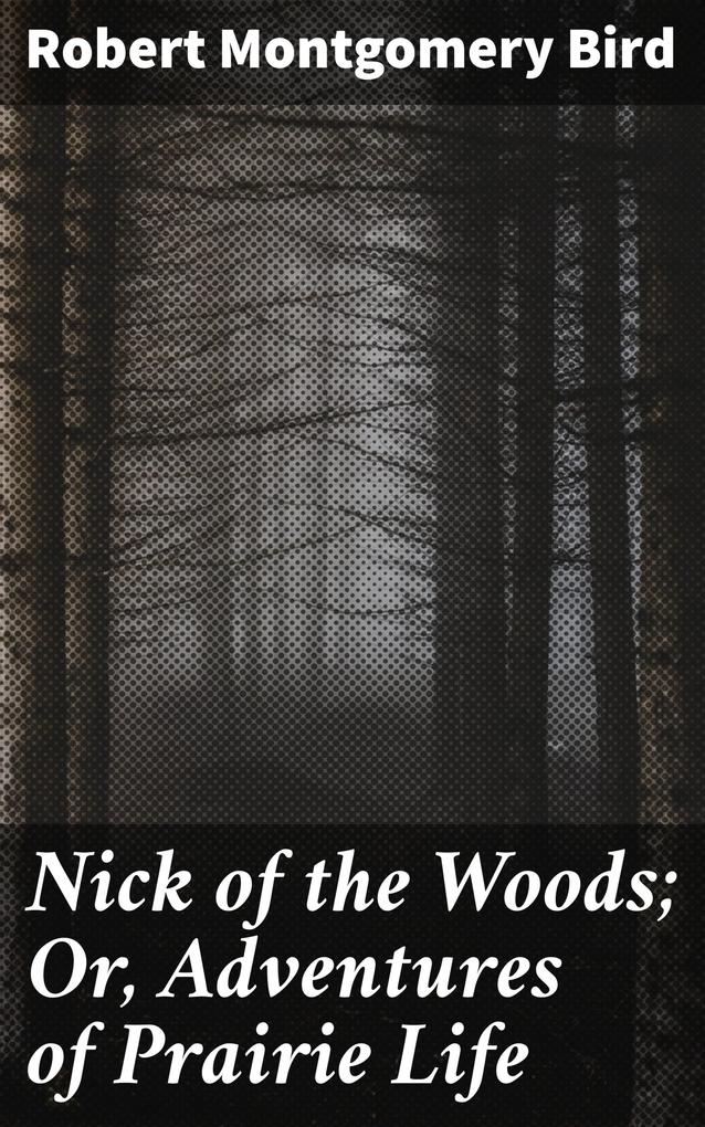 Nick of the Woods; Or Adventures of Prairie Life