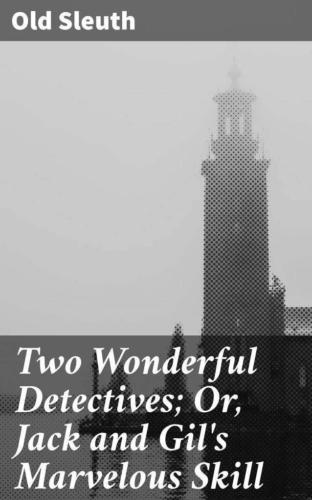Two Wonderful Detectives; Or Jack and Gil‘s Marvelous Skill