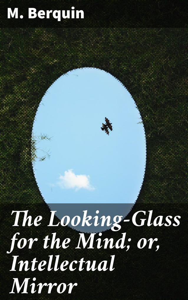 The Looking-Glass for the Mind; or Intellectual Mirror