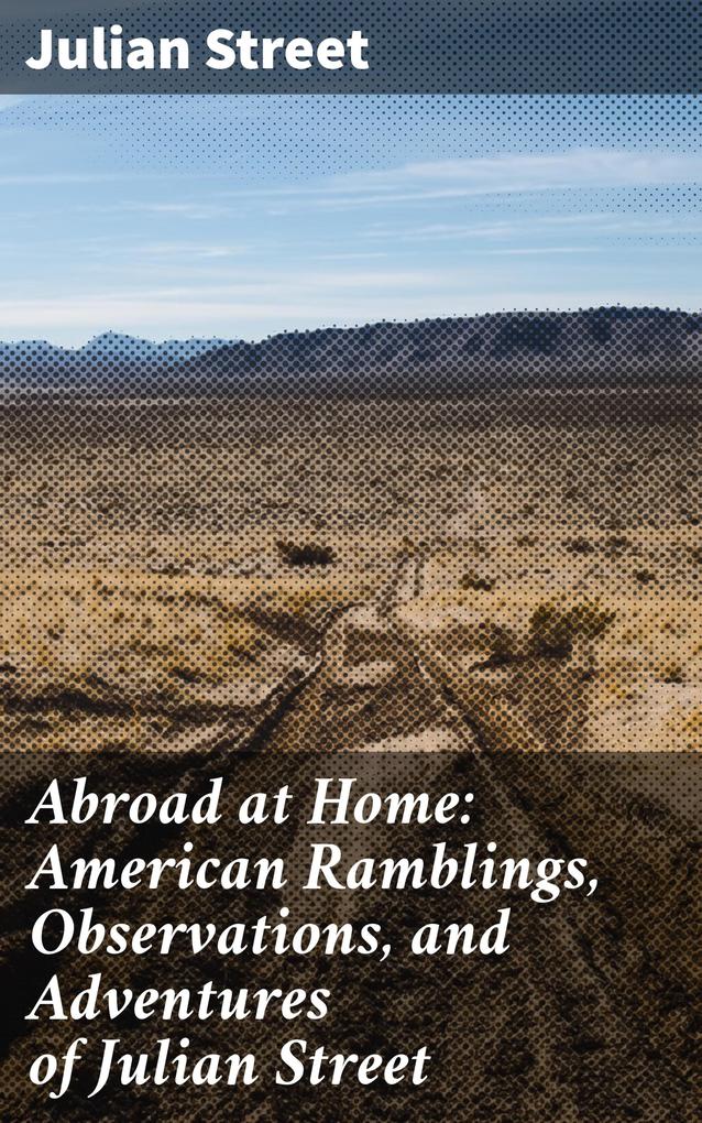 Abroad at Home: American Ramblings Observations and Adventures of Julian Street