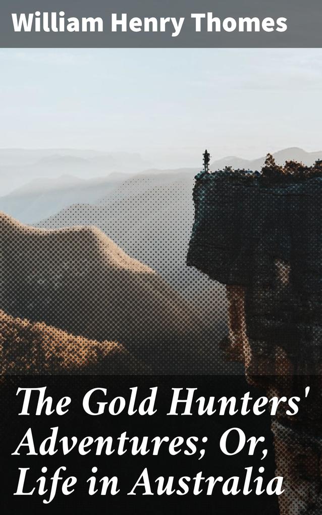 The Gold Hunters‘ Adventures; Or Life in Australia