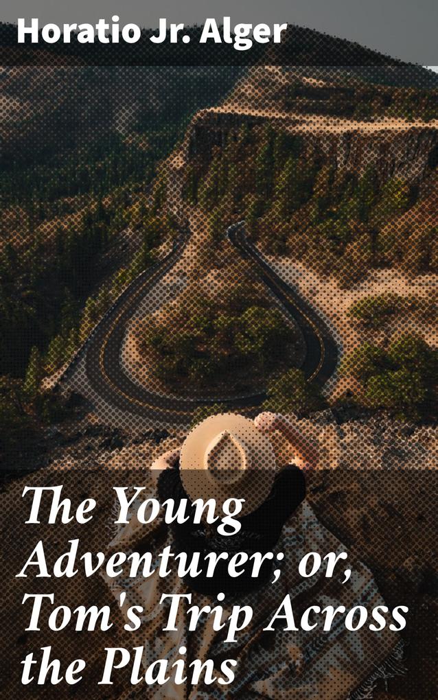 The Young Adventurer; or Tom‘s Trip Across the Plains