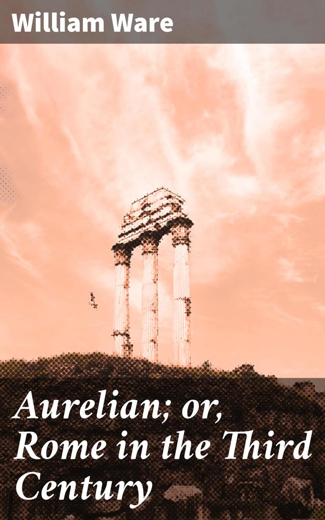 Aurelian; or Rome in the Third Century