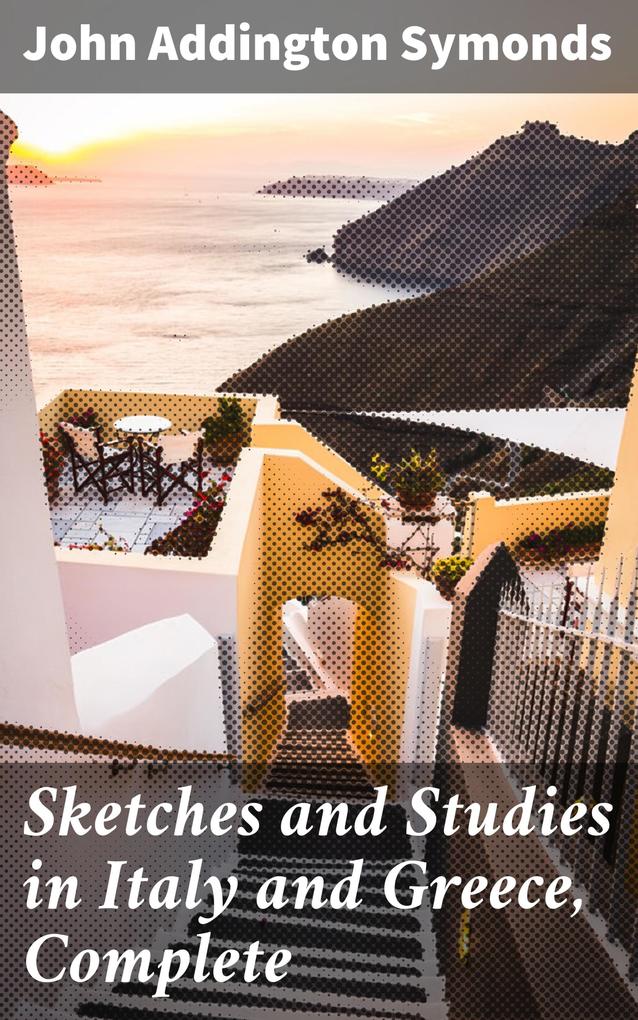 Sketches and Studies in Italy and Greece Complete
