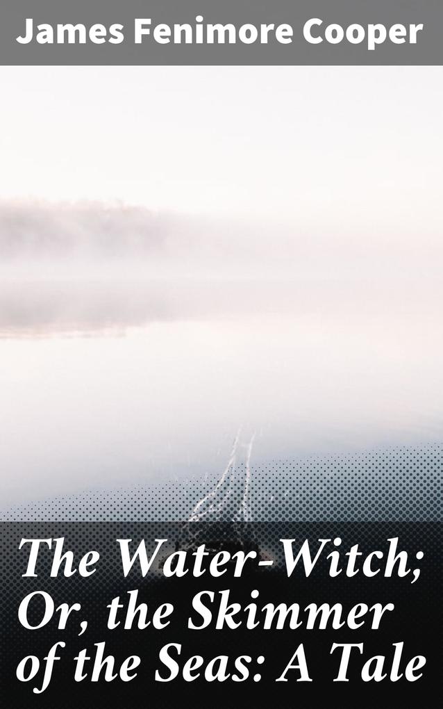 The Water-Witch; Or the Skimmer of the Seas: A Tale