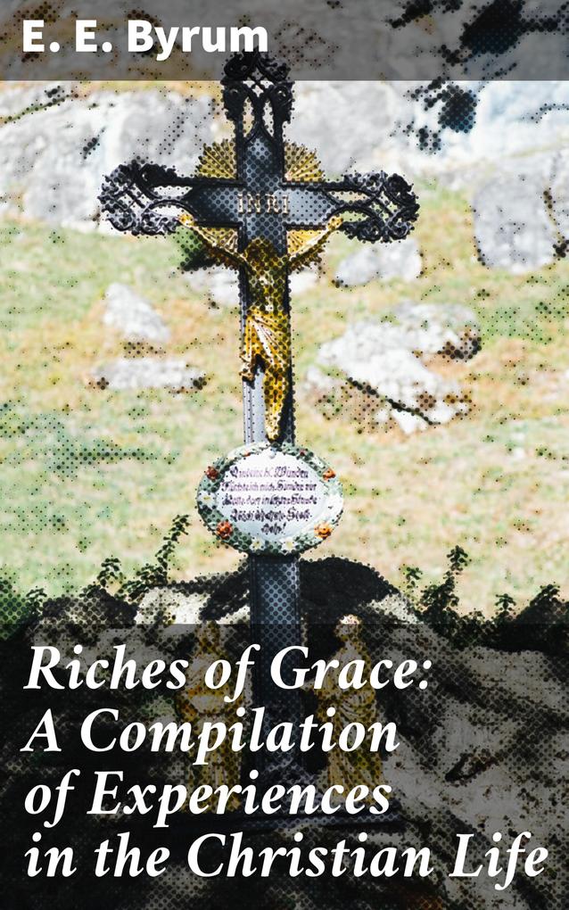 Riches of Grace: A Compilation of Experiences in the Christian Life