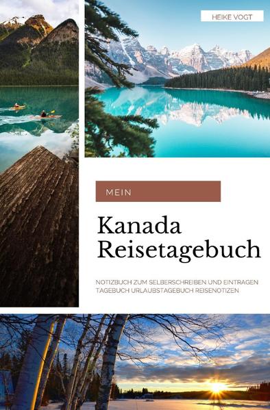 Mein Kanada Reisetagebuch Notizbuch zum Selberschreiben und Eintragen Tagebuch Urlaubstagebuch Reise