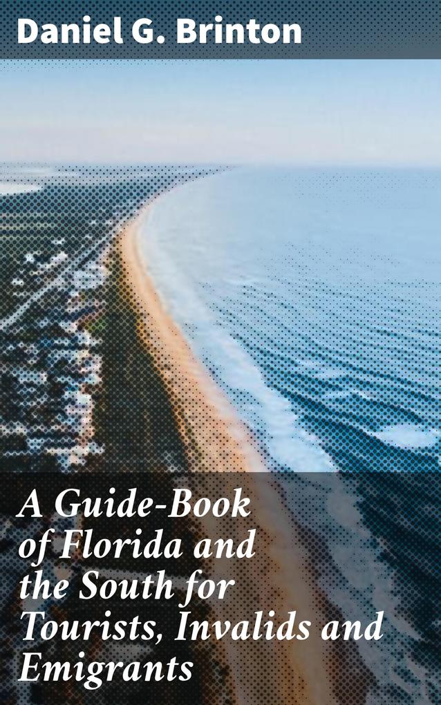 A Guide-Book of Florida and the South for Tourists Invalids and Emigrants
