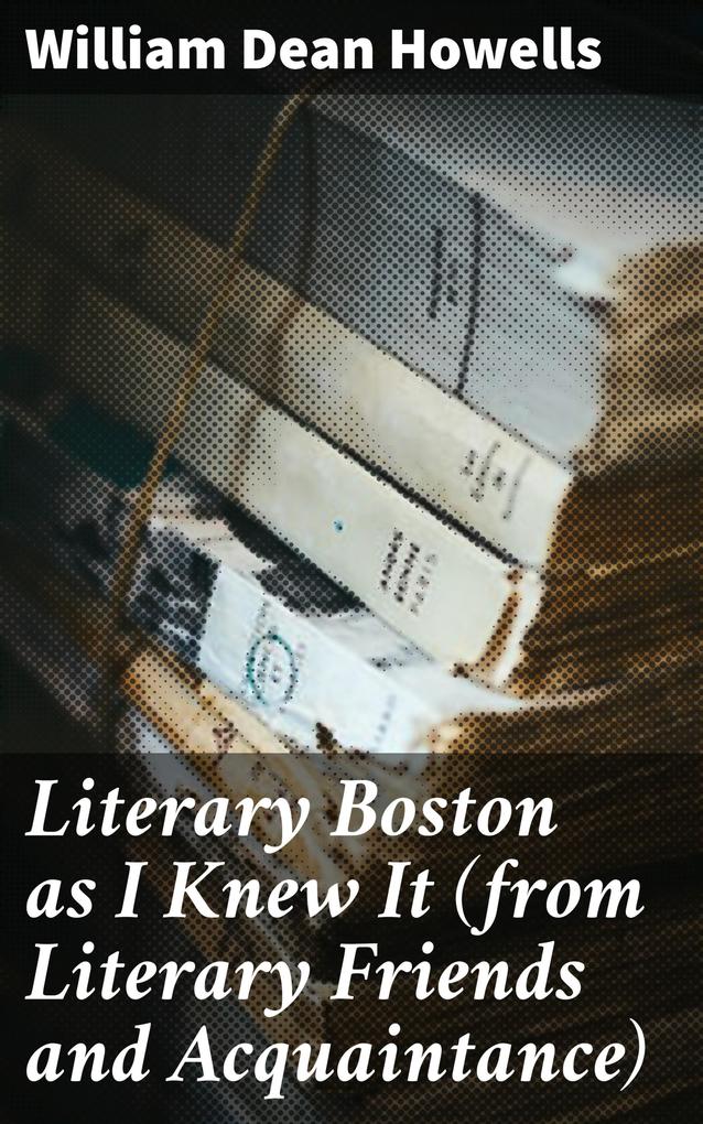 Literary Boston as I Knew It (from Literary Friends and Acquaintance)