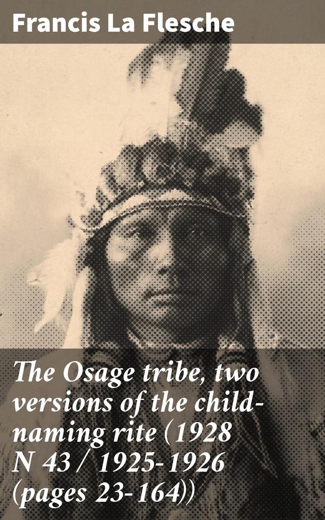 The Osage tribe two versions of the child-naming rite (1928 N 43 / 1925-1926 (pages 23-164))