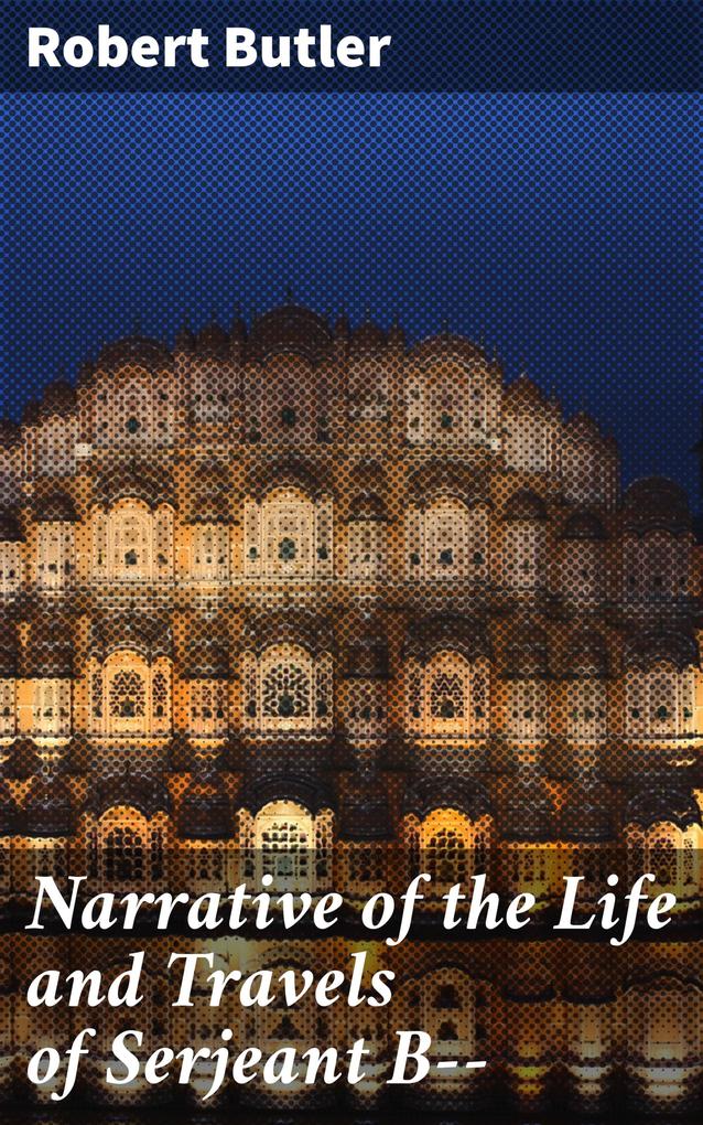 Narrative of the Life and Travels of Serjeant B--