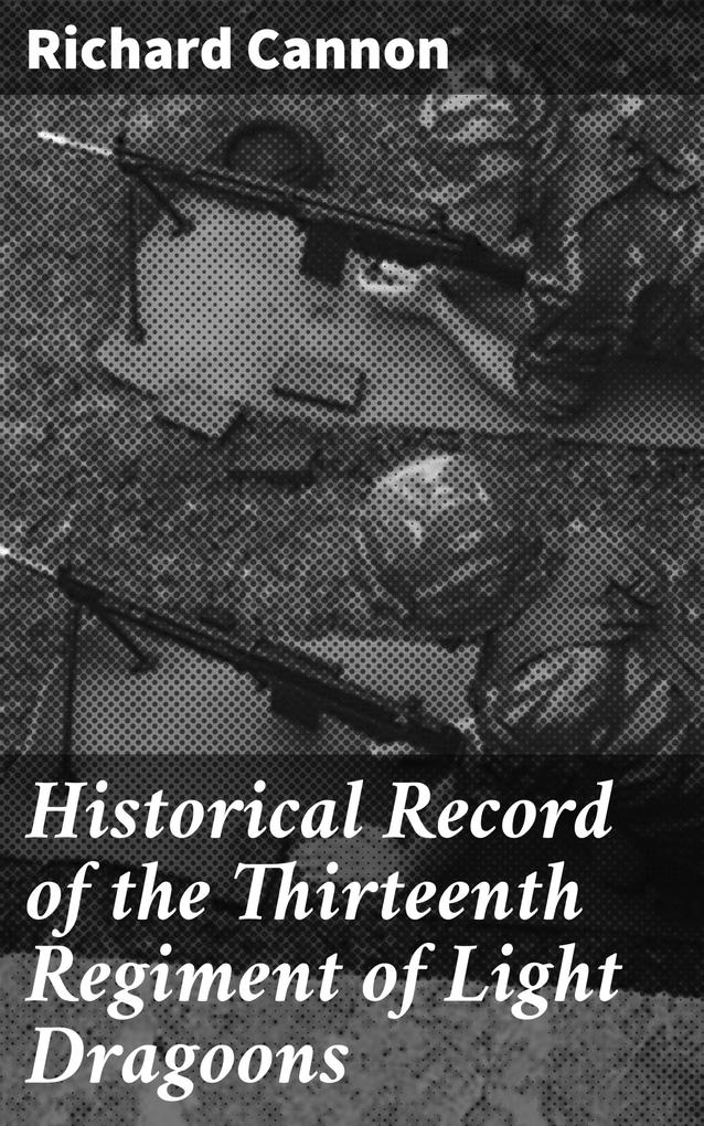 Historical Record of the Thirteenth Regiment of Light Dragoons