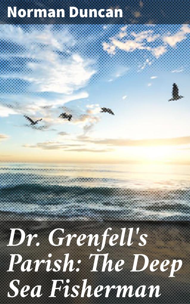 Dr. Grenfell‘s Parish: The Deep Sea Fisherman