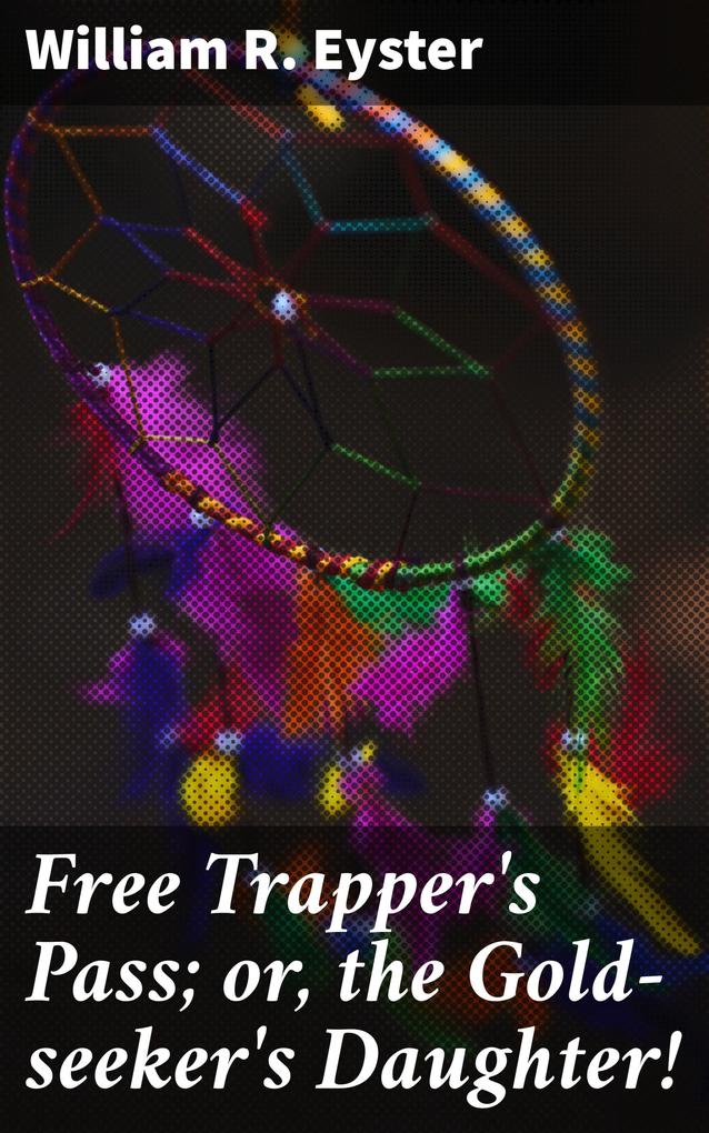 Free Trapper‘s Pass; or the Gold-seeker‘s Daughter!