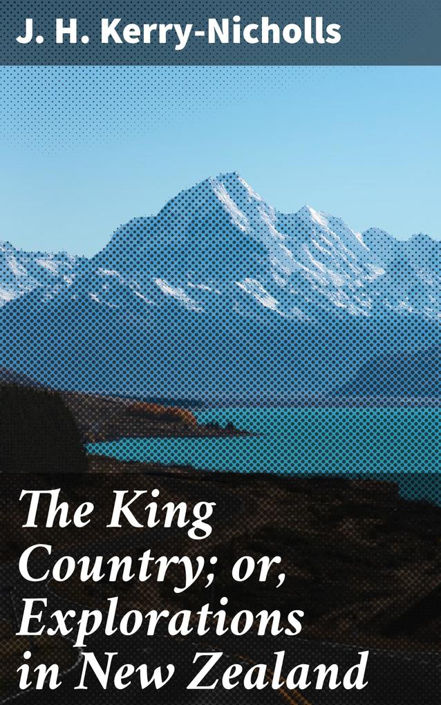 The King Country; or Explorations in New Zealand