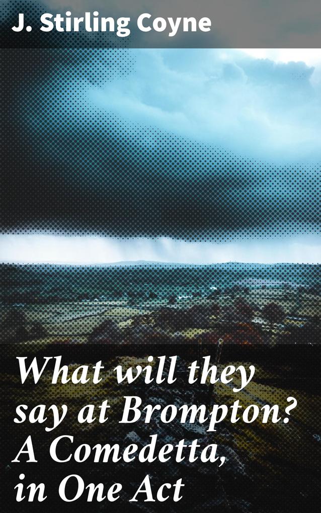 What will they say at Brompton? A Comedetta in One Act