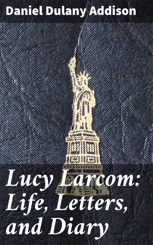 Lucy Larcom: Life Letters and Diary