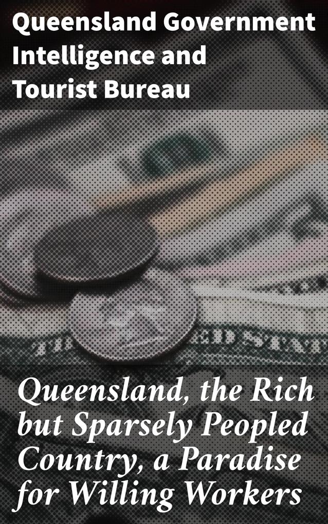 Queensland the Rich but Sparsely Peopled Country a Paradise for Willing Workers