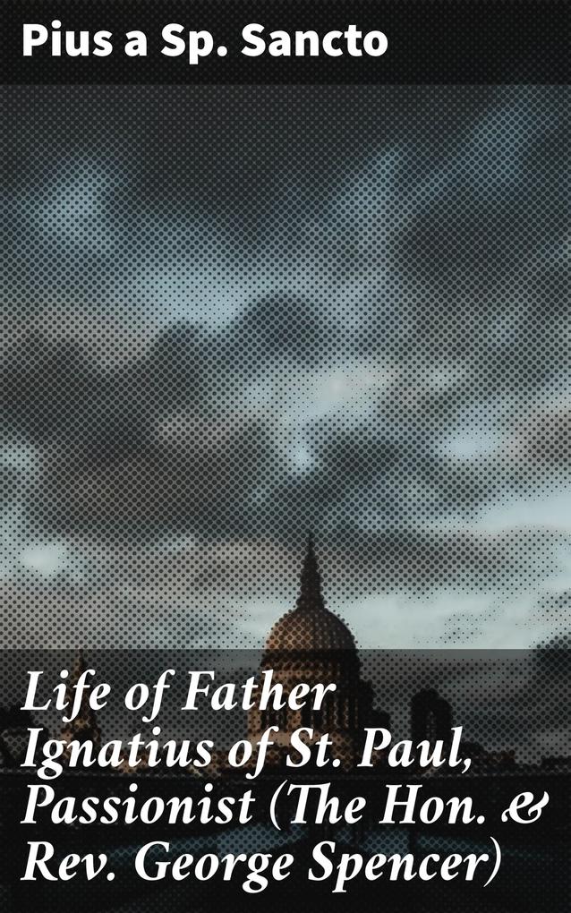 Life of Father Ignatius of St. Paul Passionist (The Hon. & Rev. George Spencer)