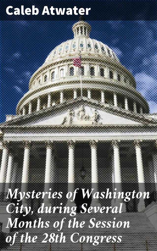 Mysteries of Washington City during Several Months of the Session of the 28th Congress