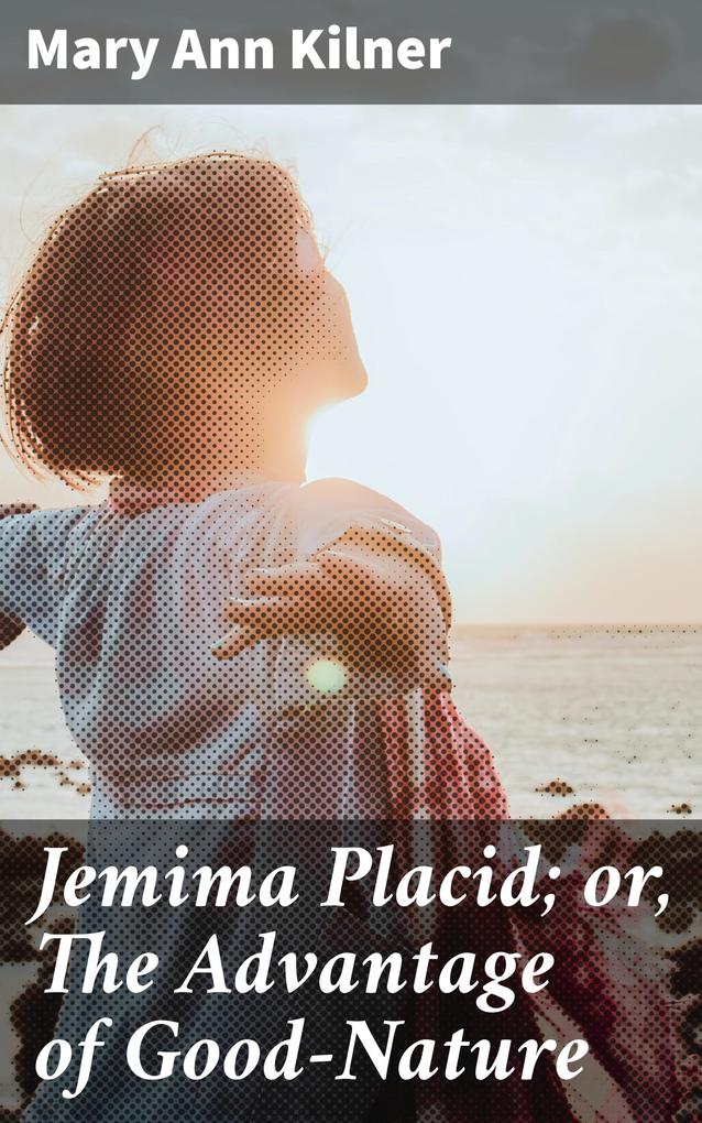 Jemima Placid; or The Advantage of Good-Nature