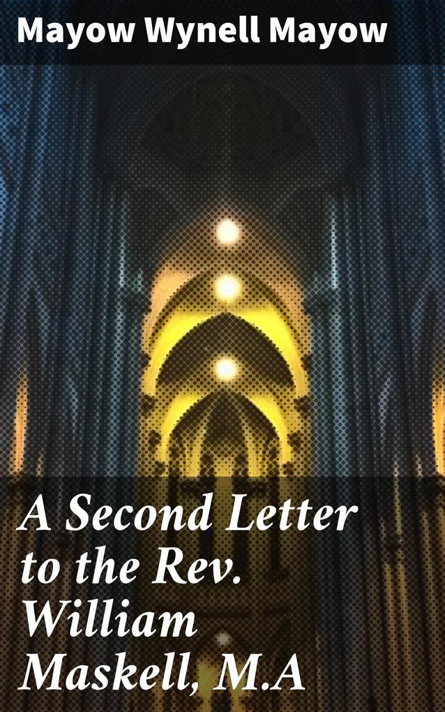 A Second Letter to the Rev. William Maskell M.A