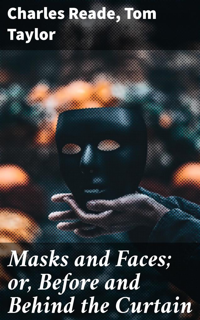Masks and Faces; or Before and Behind the Curtain