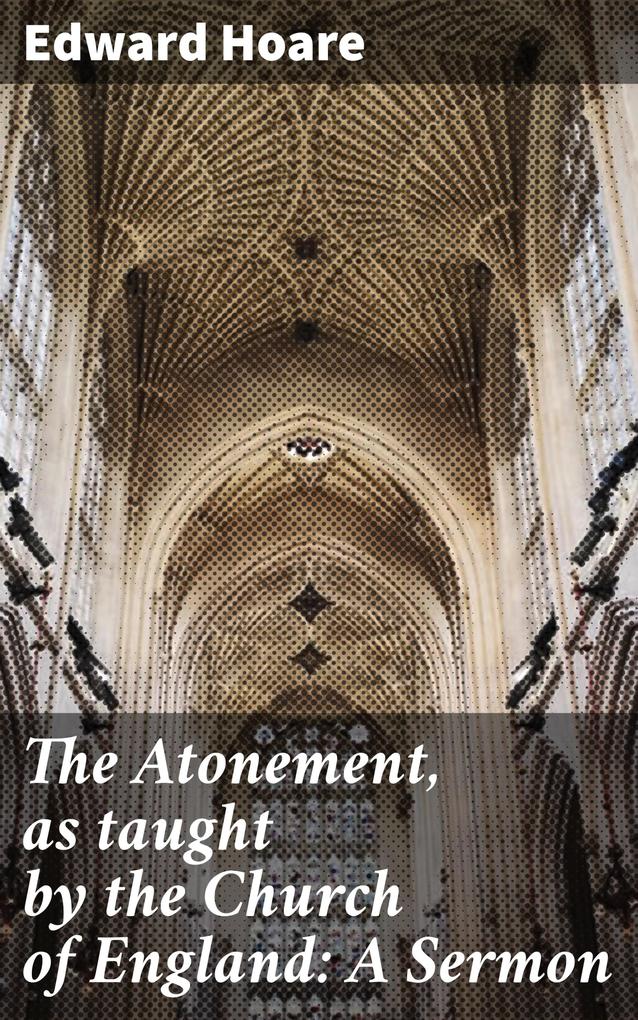 The Atonement as taught by the Church of England: A Sermon