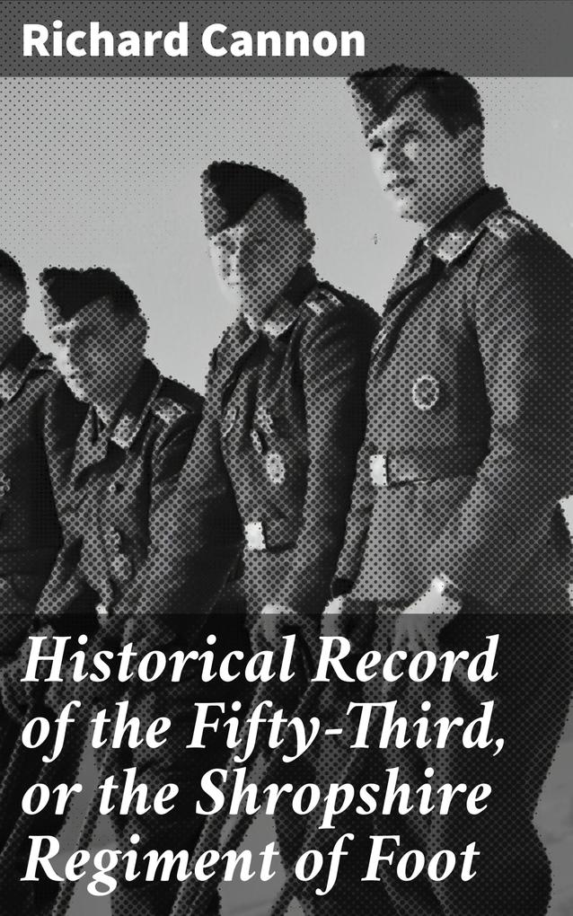 Historical Record of the Fifty-Third or the Shropshire Regiment of Foot