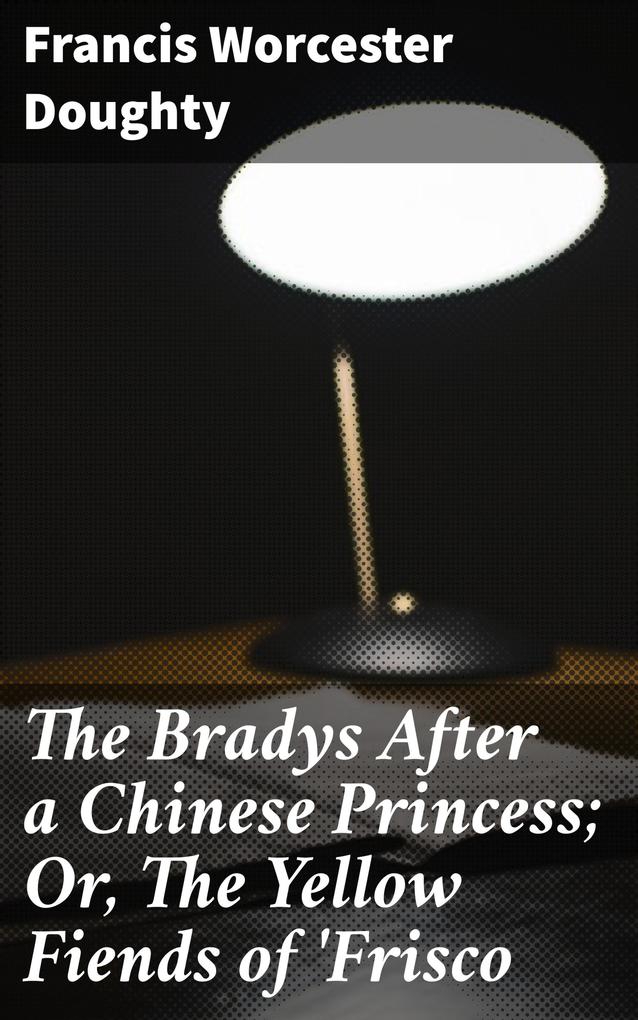 The Bradys After a Chinese Princess; Or The Yellow Fiends of ‘Frisco