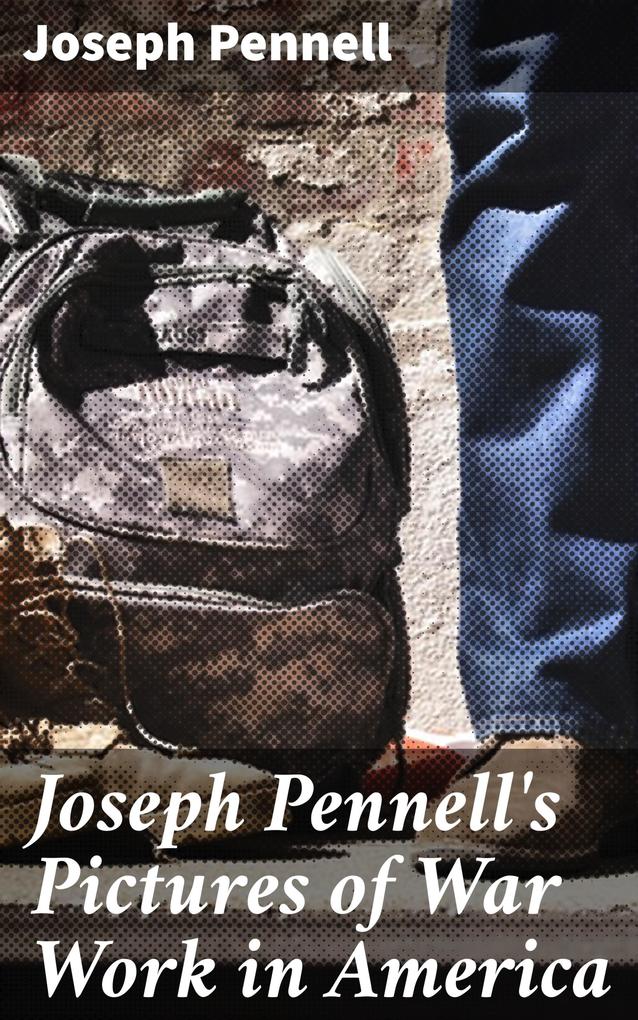Joseph Pennell‘s Pictures of War Work in America
