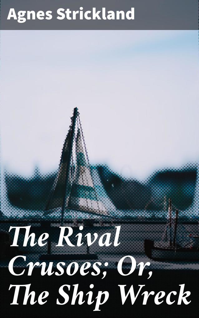 The Rival Crusoes; Or The Ship Wreck