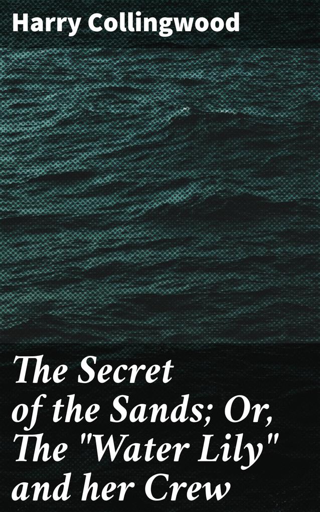 The Secret of the Sands; Or The Water  and her Crew