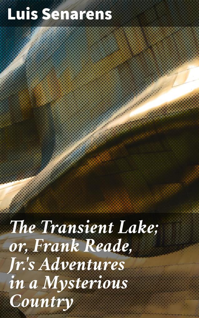 The Transient Lake; or Frank Reade Jr.‘s Adventures in a Mysterious Country
