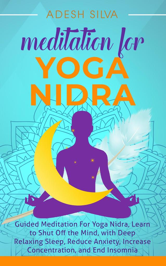 Meditation For Yoga Nidra Guided Meditation For Yoga Nidra Learn to Shut Off the Mind with Deep Relaxing Sleep Reduce Anxiety Increase Concentration and End Insomnia