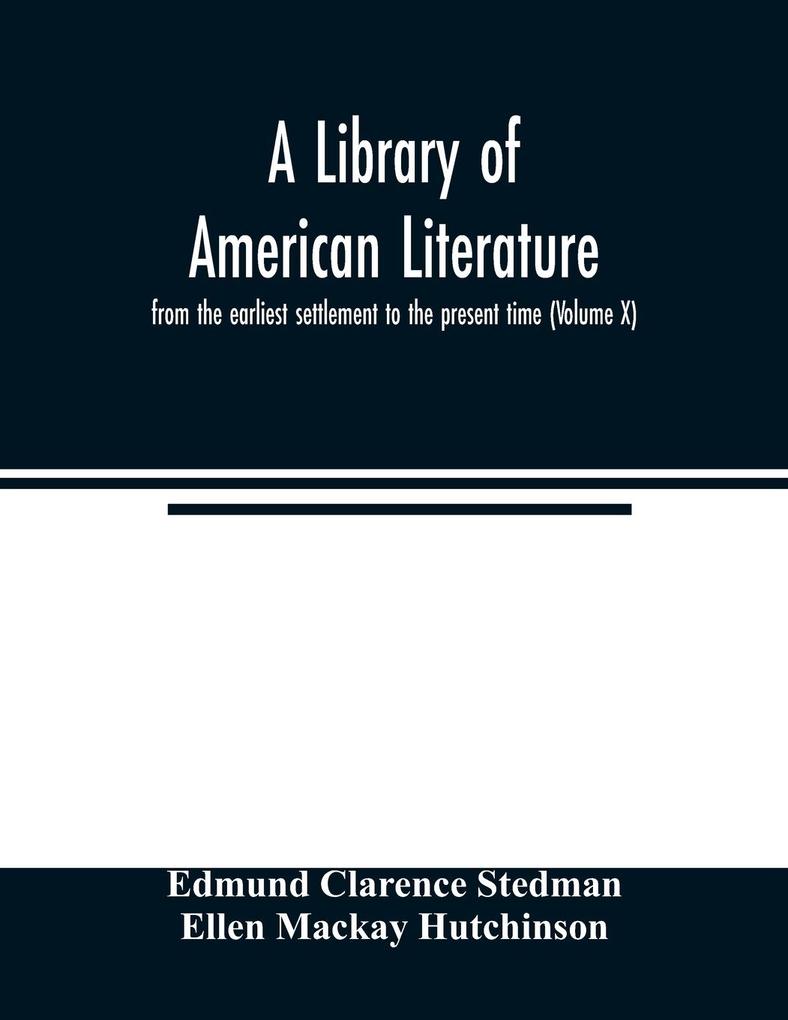 A library of American literature from the earliest settlement to the present time (Volume X)