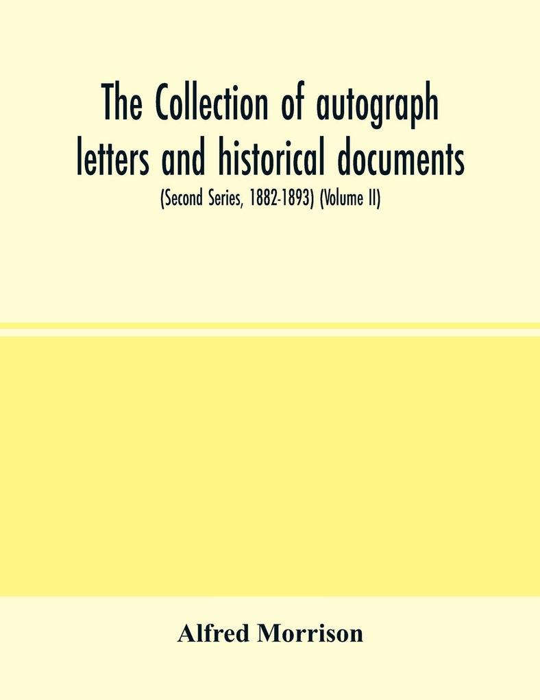 The collection of autograph letters and historical documents (Second Series 1882-1893) (Volume II)
