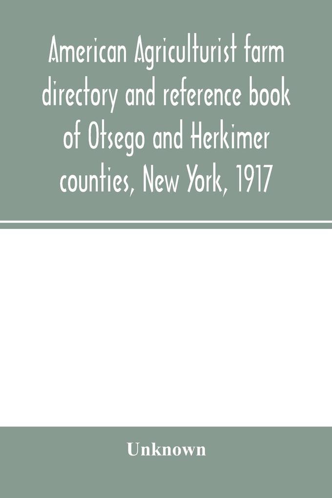 American agriculturist farm directory and reference book of Otsego and Herkimer counties New York 1917; a rural directory and reference book including a road map of Otsego and Herkimer counties