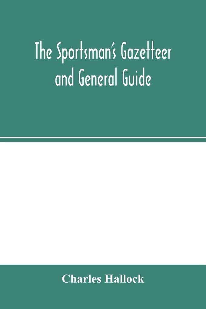 The sportsman's gazetteer and general guide. The game animals birds and fishes of North America