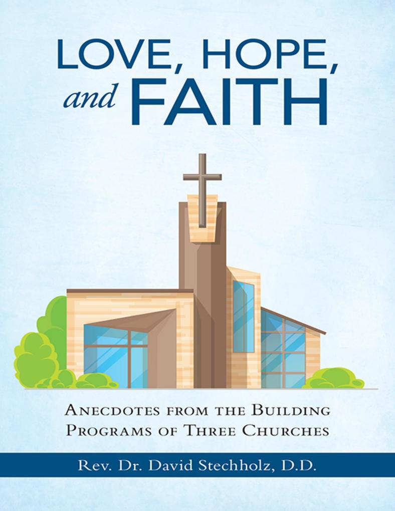 Love Hope and Faith: Anecdotes from the Building Programs of Three Churches