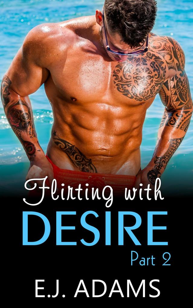 Flirting with Desire Part 2 (Flirting with Desire By E.J. Adams #2)