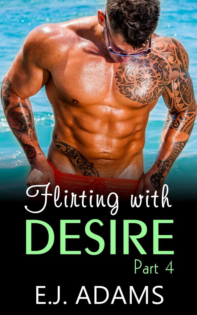 Flirting with Desire Part 4 (Flirting with Desire By E.J. Adams #4)