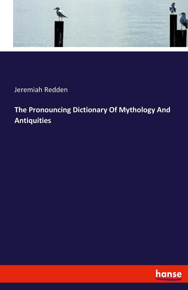 The Pronouncing Dictionary Of Mythology And Antiquities