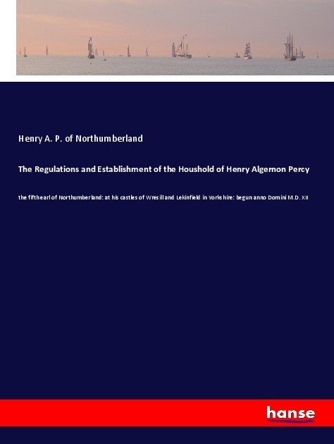 The Regulations and Establishment of the Houshold of Henry Algernon Percy