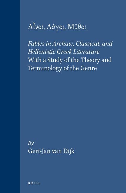 Αἶνοι Λόγοι Μῦθοι: Fables in Archaic Classical and Hellenistic Greek - Gert-Jan van Dijk