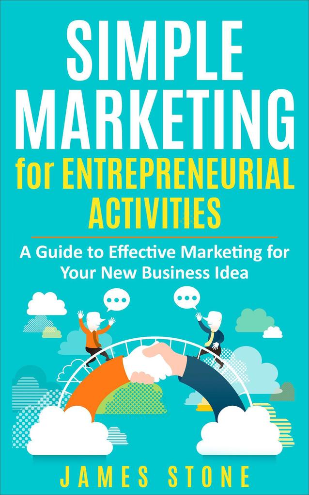 Simple Marketing for Entrepreneurial Activities: A Guide to Effective Marketing for Your New Business Idea