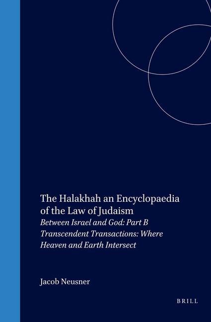 The Halakhah Volume 1 Part 2: Between Israel and God. Part B. Transcendent Transactions: Where Heaven and Earth Intersect - Jacob Neusner